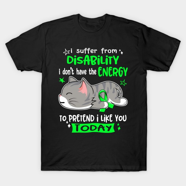 I Suffer From Disability I Don't Have The Energy To Pretend I Like You Today T-Shirt by ThePassion99